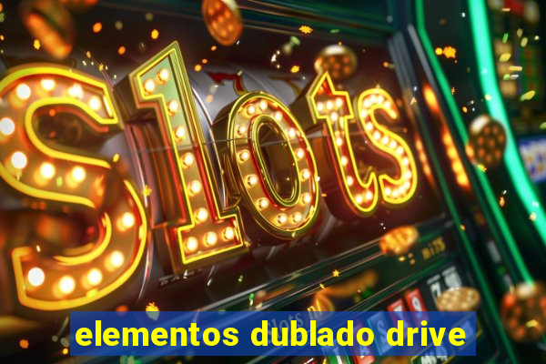 elementos dublado drive